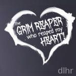 The Grim Reaper who reaped my Heart!