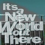 It’s a New World Out There